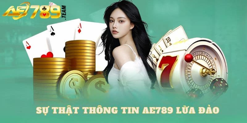 Tin đồn lừa đảo của Ae789 hoàn toàn vô căn cứ