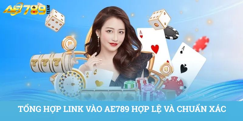 Tổng hợp link vào AE789 hợp lệ và chuẩn xác