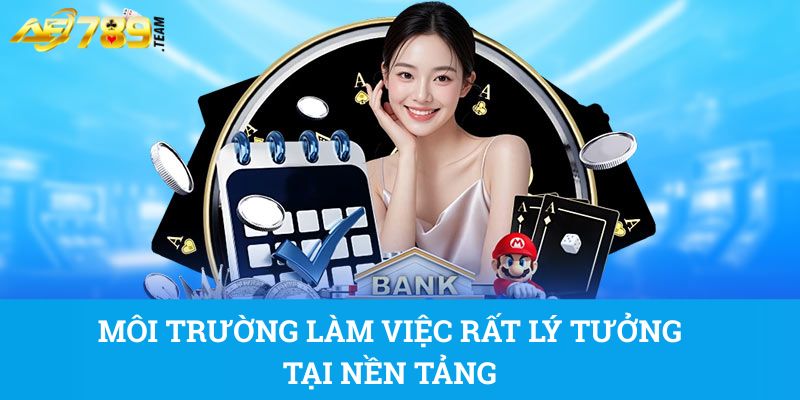 Môi trường làm việc rất lý tưởng tại nền tảng